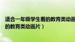 适合一年级学生看的教育类动画片英语（适合一年级学生看的教育类动画片）