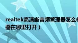 realtek高清晰音频管理器怎么样（realtek高清晰音频管理器在哪里打开）