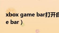 xbox game bar打开自动关闭（xbox game bar）