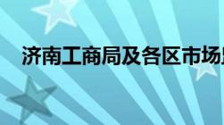 济南工商局及各区市场监管部门咨询电话