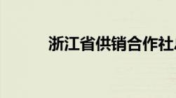 浙江省供销合作社总社成立时间