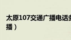 太原107交通广播电话多少（太原107交通广播）