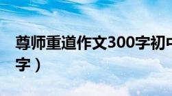 尊师重道作文300字初中（尊师重道作文300字）