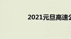 2021元旦高速公路免费吗