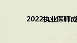 2022执业医师成绩查询时间