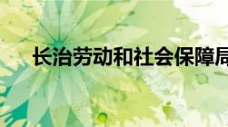 长治劳动和社会保障局电话号码是多少