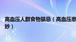 高血压人群食物禁忌（高血压患者饮食禁忌10种食物少吃为妙）