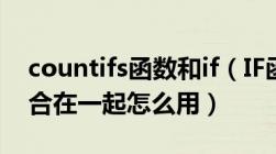 countifs函数和if（IF函数和COUNTIF函数合在一起怎么用）