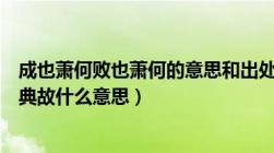 成也萧何败也萧何的意思和出处（成也萧何败也萧何是什么典故什么意思）