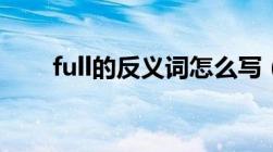 full的反义词怎么写（full的反义词）