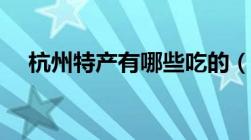 杭州特产有哪些吃的（杭州特产有哪些）