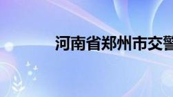 河南省郑州市交警大队的电话