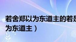 若舍郑以为东道主的若是什么意思（若舍郑以为东道主）