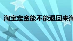 淘宝定金能不能退回来淘宝退定金怎么退款