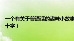 一个有关于普通话的趣味小故事（和普通话有关的小故事五十字）