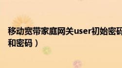 移动宽带家庭网关user初始密码（移动宽带家庭网关用户名和密码）