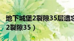 地下城堡2裂隙35层遗忘兵器攻略（地下城堡2裂隙35）