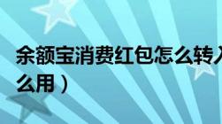 余额宝消费红包怎么转入余额（余额宝红包怎么用）