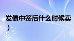 发债中签后什么时候卖（发债中签后多久开市）