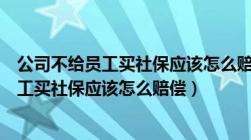 公司不给员工买社保应该怎么赔偿打什么电话（公司不给员工买社保应该怎么赔偿）