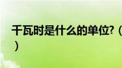 千瓦时是什么的单位?（千瓦时是什么的单位）