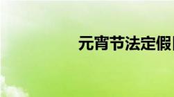 元宵节法定假日休几天