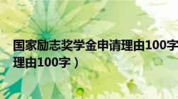 国家励志奖学金申请理由100字简短（国家励志奖学金申请理由100字）