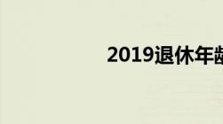 2019退休年龄是多少