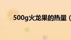 500g火龙果的热量（火龙果的热量）