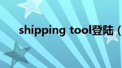 shipping tool登陆（shippingtool）