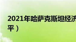 2021年哈萨克斯坦经济（哈萨克斯坦经济水平）