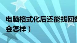 电脑格式化后还能找回数据吗（电脑格式化后会怎样）