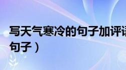 写天气寒冷的句子加评语大全（写天气寒冷的句子）