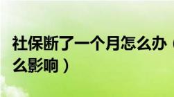 社保断了一个月怎么办（社保断了一个月有什么影响）