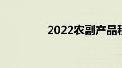 2022农副产品税率是多少