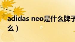 adidas neo是什么牌子?（adidas neo是什么）