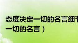 态度决定一切的名言细节决定成败（态度决定一切的名言）