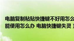 电脑复制粘贴快捷键不好用怎么办（电脑复制粘贴快捷键不能使用怎么办 电脑快捷键失灵）