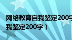 网络教育自我鉴定200字专升本（网络教育自我鉴定200字）