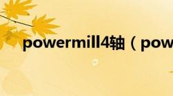 powermill4轴（powermill四轴教程）