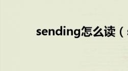 sending怎么读（send怎么读）