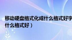 移动硬盘格式化成什么格式好字节多少（移动硬盘格式化成什么格式好）