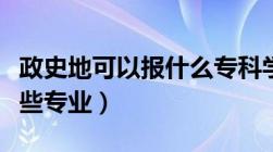 政史地可以报什么专科学校（政史地可以选哪些专业）