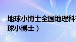 地球小博士全国地理科普知识大赛2020（地球小博士）