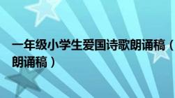 一年级小学生爱国诗歌朗诵稿（适合小学一年级的爱国诗歌朗诵稿）