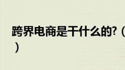 跨界电商是干什么的?（跨界电商平台有哪些）