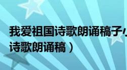 我爱祖国诗歌朗诵稿子小鸟爱蓝天（我爱祖国诗歌朗诵稿）