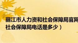 丽江市人力资和社会保障局官网（云南省丽江市人力资源和社会保障局电话是多少）