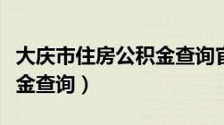 大庆市住房公积金查询官网（大庆市住房公积金查询）