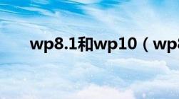 wp8.1和wp10（wp8版是什么意思）